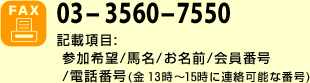 03-3560-7550 記載項目:参加希望/馬名/お名前/会員番号/電話番号（金13時～15時に連絡可能な番号）